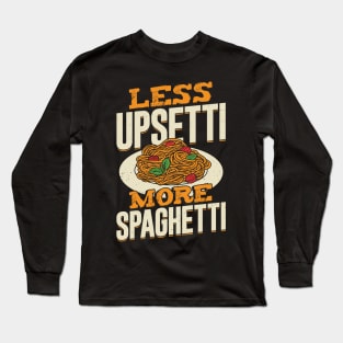 Less Upsetti More Spaghetti Long Sleeve T-Shirt